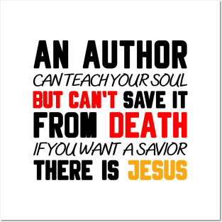 AN AUTHOR CAN TEACH YOUR SOUL BUT CAN'T SAVE IT FROM DEATH IF YOU WANT A SAVIOR THERE IS JESUS Posters and Art